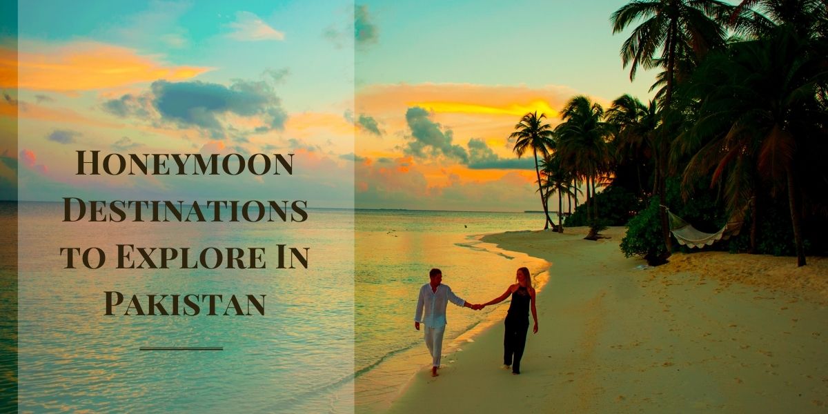 Honeymoon Destinations to Explore In Pakistan