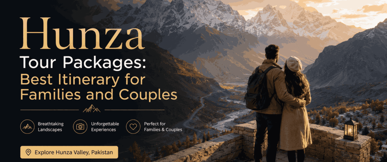 Hunza Tour Packages Best Itinerary for Families and Couples